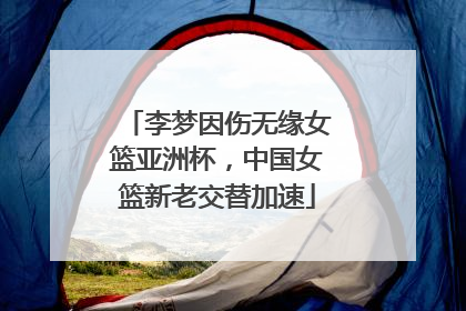 李梦因伤无缘女篮亚洲杯，中国女篮新老交替加速