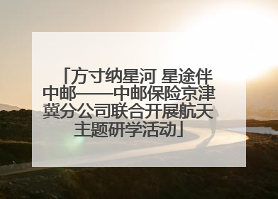 方寸纳星河 星途伴中邮——中邮保险京津冀分公司联合开展航天主题研学活动