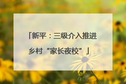 新平：三级介入推进乡村“家长夜校”