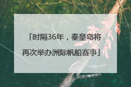 时隔36年，秦皇岛将再次举办洲际帆船赛事