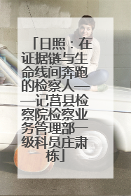 日照：在证据链与生命线间奔跑的检察人——记莒县检察院检察业务管理部一级科员庄肃栋