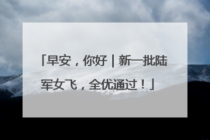 早安，你好｜新一批陆军女飞，全优通过！