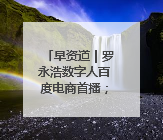 早资道｜罗永浩数字人百度电商首播；雷军：小米YU7将于6月底发布