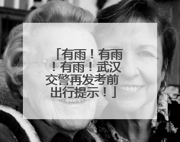 有雨！有雨！有雨！武汉交警再发考前出行提示！