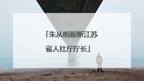 朱从明履新江苏省人社厅厅长