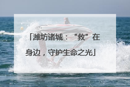 潍坊诸城：“救”在身边，守护生命之光