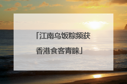 江南乌饭粽频获香港食客青睐