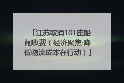 江苏取消101座船闸收费（经济聚焦·降低物流成本在行动）