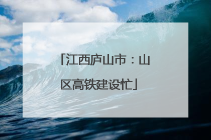 江西庐山市：山区高铁建设忙