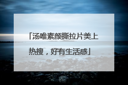 汤唯素颜撕拉片美上热搜，好有生活感