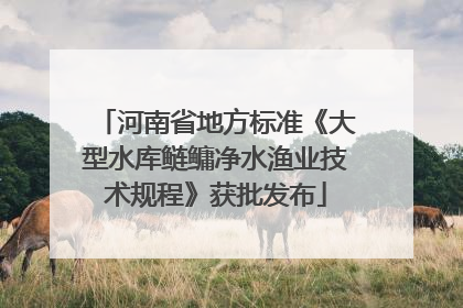 河南省地方标准《大型水库鲢鳙净水渔业技术规程》获批发布