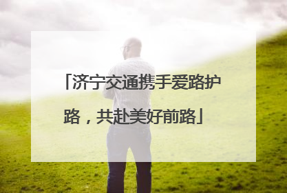 济宁交通携手爱路护路，共赴美好前路