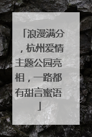 浪漫满分，杭州爱情主题公园亮相，一路都有甜言蜜语
