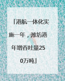 港航一体化实施一年，潍坊港年增吞吐量250万吨