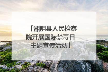 湘阴县人民检察院开展国际禁毒日主题宣传活动