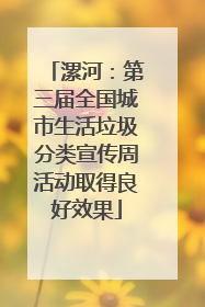 漯河：第三届全国城市生活垃圾分类宣传周活动取得良好效果