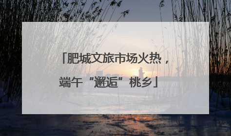 肥城文旅市场火热，端午“邂逅”桃乡