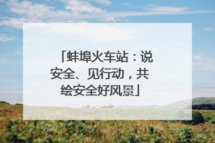 蚌埠火车站：说安全、见行动，共绘安全好风景