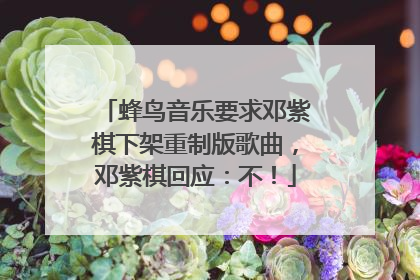 蜂鸟音乐要求邓紫棋下架重制版歌曲，邓紫棋回应：不！