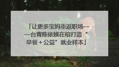 让更多宝妈重返职场——台青陈依媄在榕打造“早餐＋公益”就业样本