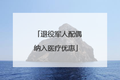 退役军人配偶纳入医疗优惠