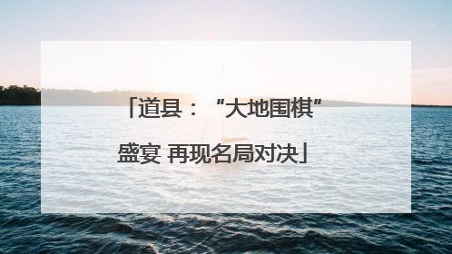 道县：“大地围棋”盛宴 再现名局对决