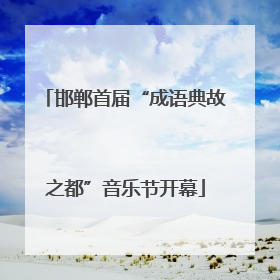 邯郸首届“成语典故之都”音乐节开幕