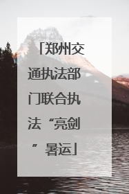 郑州交通执法部门联合执法“亮剑”暑运