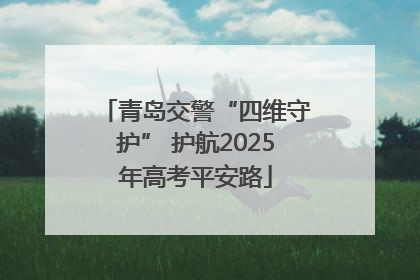 青岛交警“四维守护” 护航2025年高考平安路
