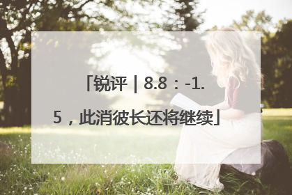 锐评｜8.8：-1.5，此消彼长还将继续