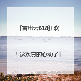 雷电云618狂欢！这次真的心动了
