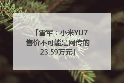 雷军：小米YU7售价不可能是网传的23.59万元