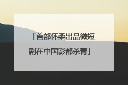 首部怀柔出品微短剧在中国影都杀青
