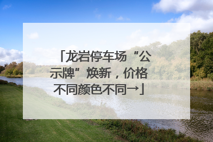 龙岩停车场“公示牌”焕新，价格不同颜色不同→