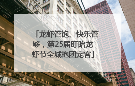 龙虾管饱、快乐管够，第25届盱眙龙虾节全城抱团宠客