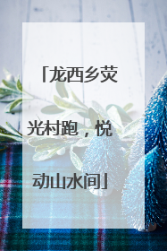 龙西乡荧光村跑，悦动山水间