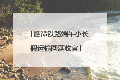 鹰潭铁路端午小长假运输圆满收官