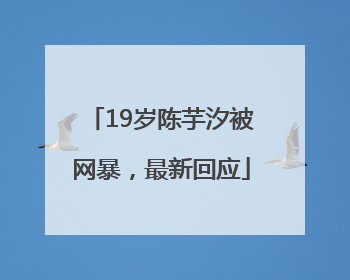 19岁陈芋汐被网暴，最新回应