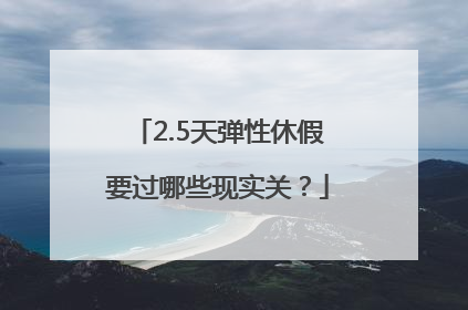 2.5天弹性休假要过哪些现实关？