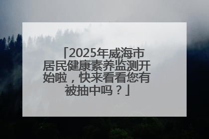 2025年威海市居民健康素养监测开始啦，快来看看您有被抽中吗？
