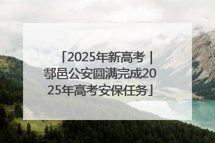 2025年新高考｜鄠邑公安圆满完成2025年高考安保任务