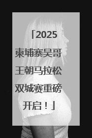 2025柬埔寨吴哥王朝马拉松双城赛重磅开启！