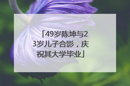 49岁陈坤与23岁儿子合影，庆祝其大学毕业