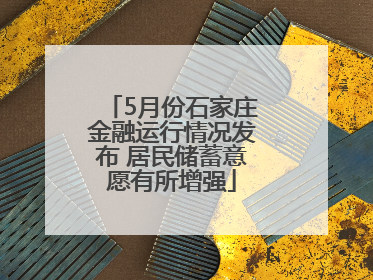 5月份石家庄金融运行情况发布 居民储蓄意愿有所增强