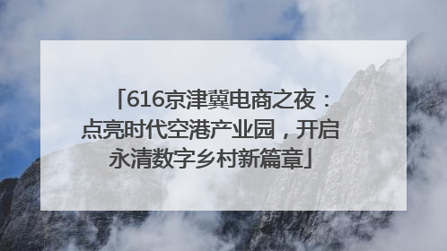 616京津冀电商之夜：点亮时代空港产业园，开启永清数字乡村新篇章