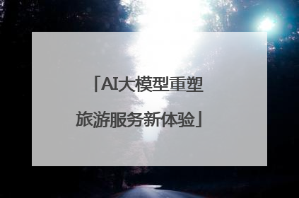 AI大模型重塑旅游服务新体验
