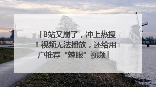 B站又崩了，冲上热搜！视频无法播放，还给用户推荐“辣眼”视频