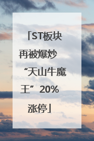 ST板块再被爆炒 “天山牛魔王”20%涨停