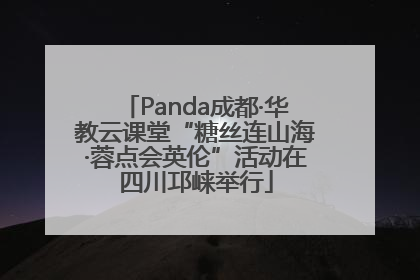 Panda成都·华教云课堂“糖丝连山海·蓉点会英伦”活动在四川邛崃举行